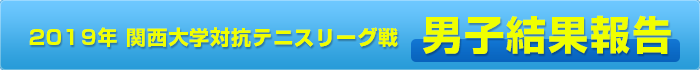 2019年 関西大学対抗テニスリーグ戦 男子結果報告
